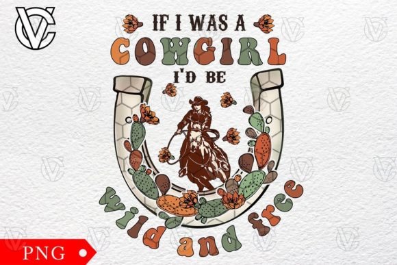 If I Was a Cowgirl I d Be Wild and Free